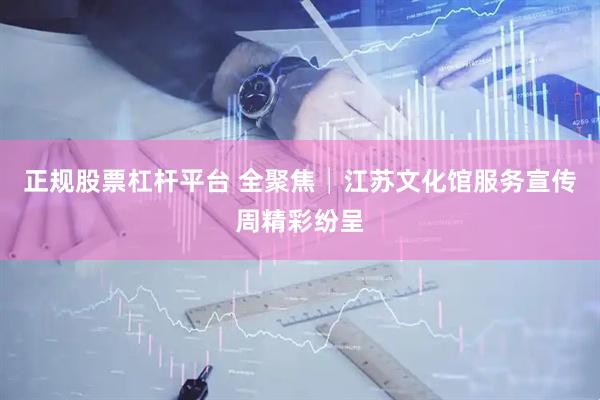 正规股票杠杆平台 全聚焦│江苏文化馆服务宣传周精彩纷呈