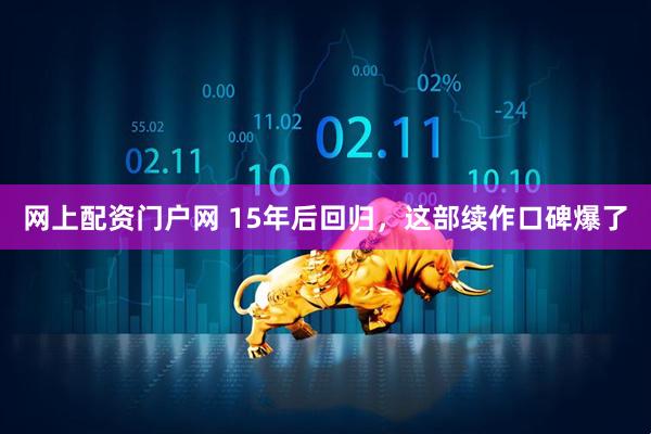 网上配资门户网 15年后回归,这部续作口碑爆了
